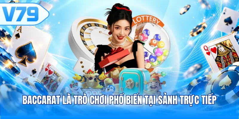 Baccarat là trò chơi phổ biến tại sảnh trực tiếp
